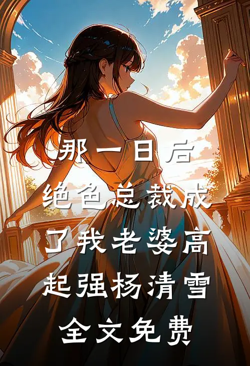 那一日后，绝色总裁成了我老婆高起强杨清雪全文免费