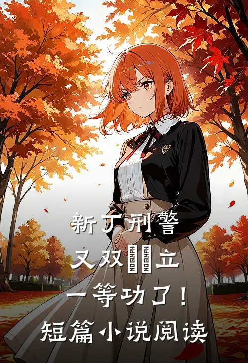 新丁刑警，又双叒叕立一等功了！短篇小说阅读
