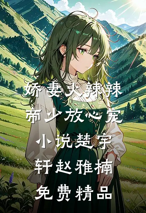 娇妻火辣辣:帝少放心宠小说楚宇轩赵雅楠免费精品