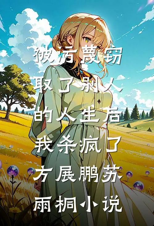 被污蔑窃取了别人的人生后，我杀疯了方展鹏苏雨桐小说