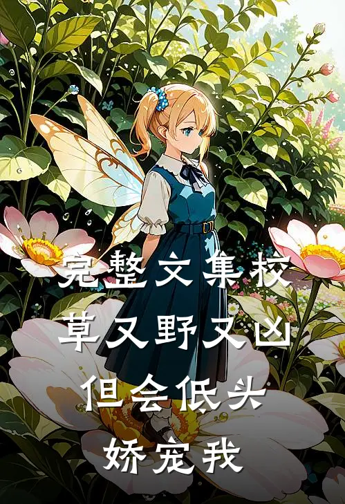 完整文集校草又野又凶，但会低头娇宠我