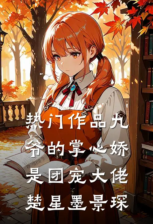 热门作品九爷的掌心娇是团宠大佬楚星墨景琛