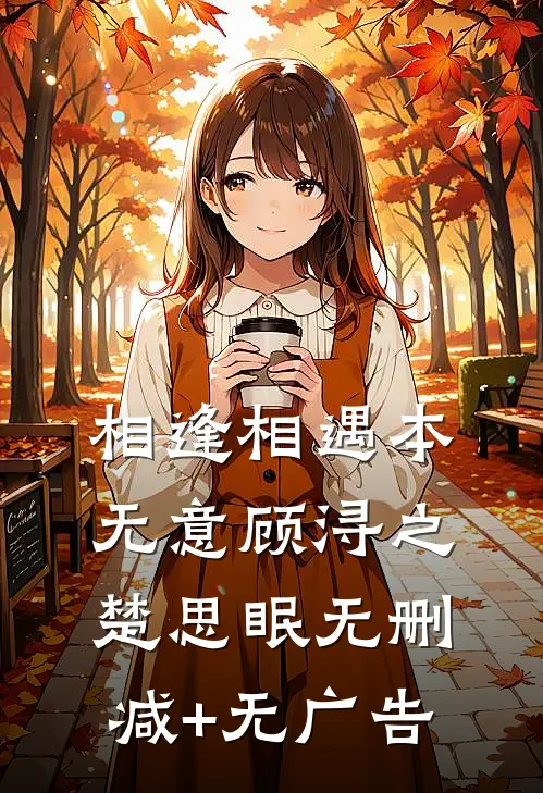 相逢相遇本无意顾浔之楚思眠无删减+无广告