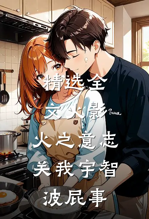 精选全文火影：火之意志关我宇智波屁事