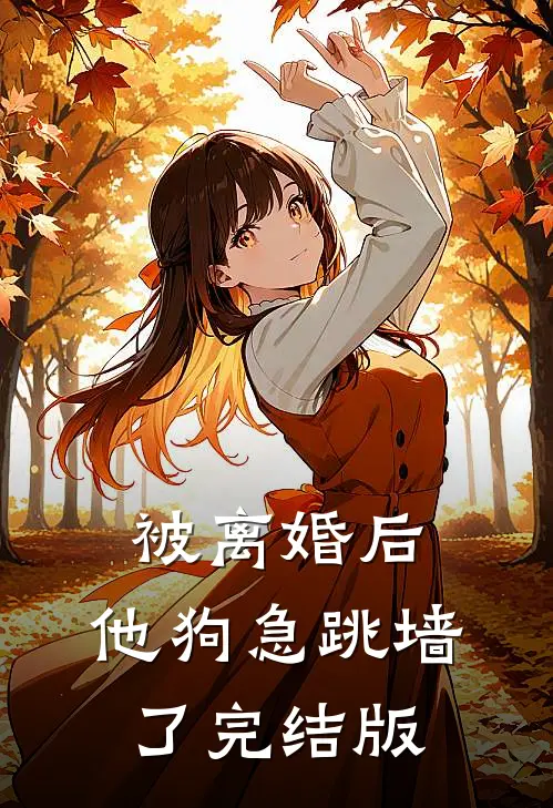 被离婚后，他狗急跳墙了完结版