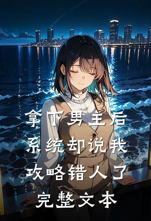 拿下男主后，系统却说我攻略错人了完整文本