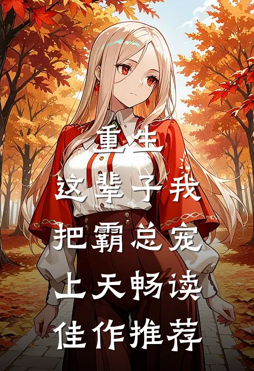 重生：这辈子我把霸总宠上天畅读佳作推荐