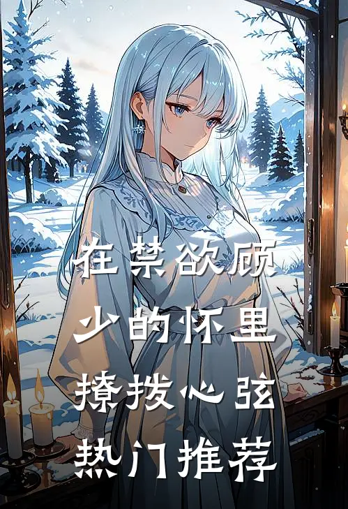 在禁欲顾少的怀里撩拨心弦热门推荐