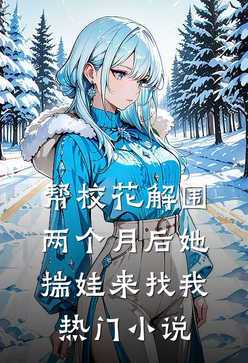 帮校花解围，两个月后她揣娃来找我热门小说