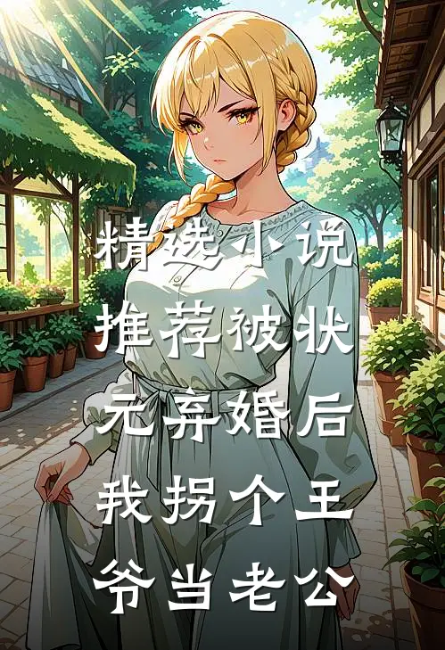 精选小说推荐被状元弃婚后，我拐个王爷当老公