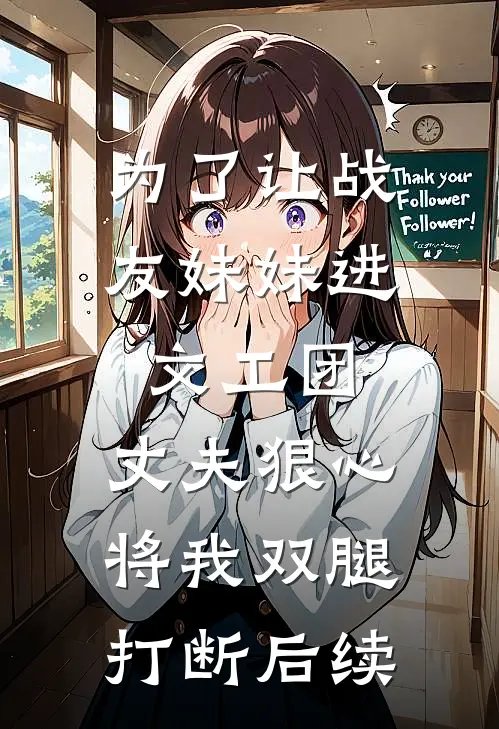 为了让战友妹妹进文工团，丈夫狠心将我双腿打断后续