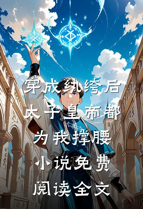 穿成纨绔后，太子皇帝都为我撑腰小说免费阅读全文