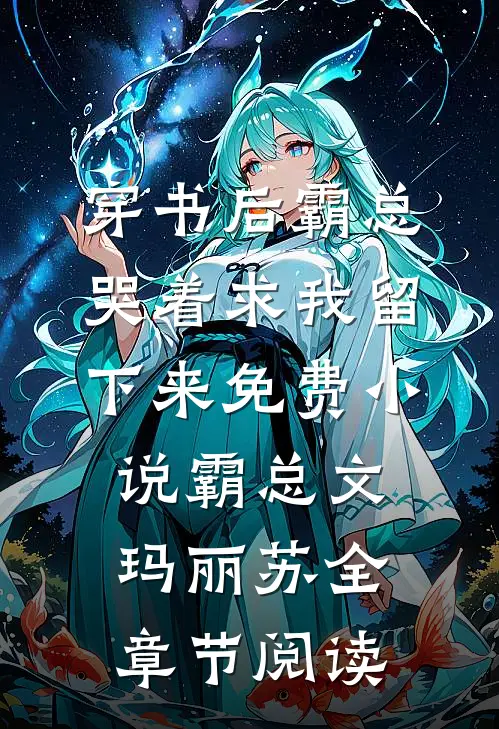 穿书后霸总哭着求我留下来免费小说霸总文玛丽苏全章节阅读