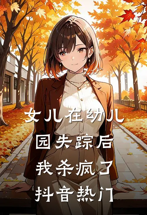 女儿在幼儿园失踪后，我杀疯了抖音热门