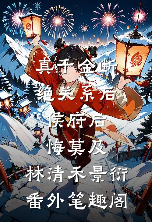 真千金断绝关系后，侯府后悔莫及：林清禾景衍番外笔趣阁