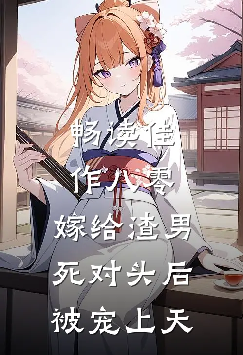 畅读佳作八零：嫁给渣男死对头后被宠上天