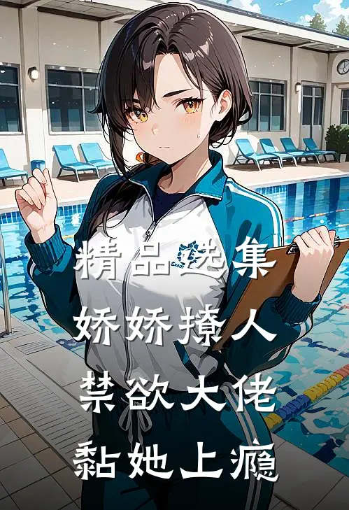精品选集娇娇撩人，禁欲大佬黏她上瘾
