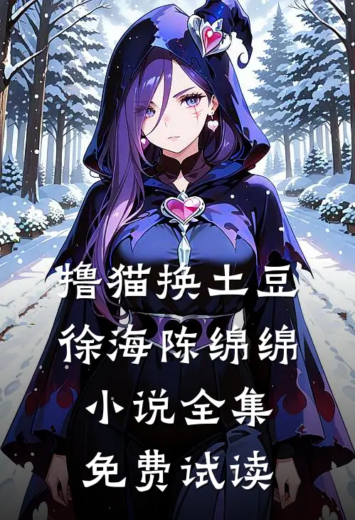 撸猫换土豆徐海陈绵绵小说全集免费试读