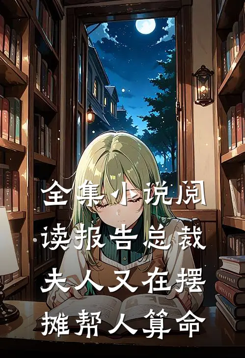 全集小说阅读报告总裁，夫人又在摆摊帮人算命