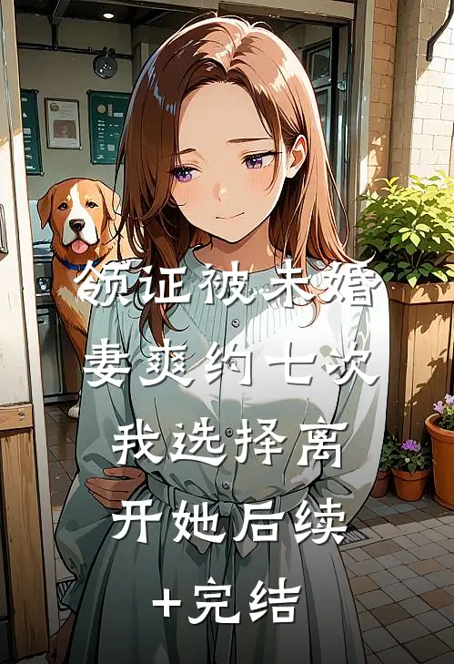 领证被未婚妻爽约七次，我选择离开她后续+完结