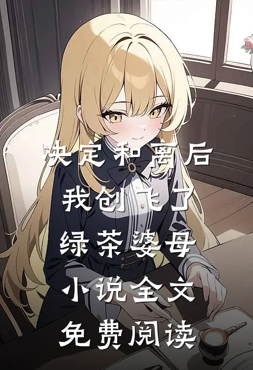 决定和离后，我创飞了绿茶婆母小说全文免费阅读
