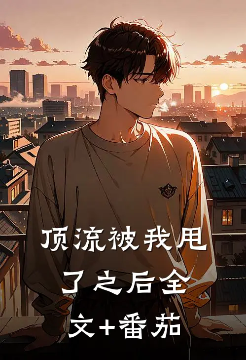 顶流被我甩了之后全文+番茄