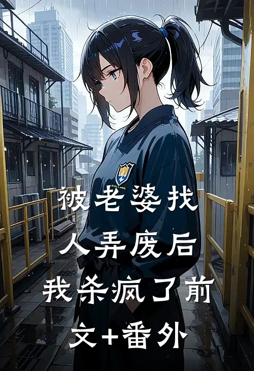 被老婆找人弄废后，我杀疯了前文+番外