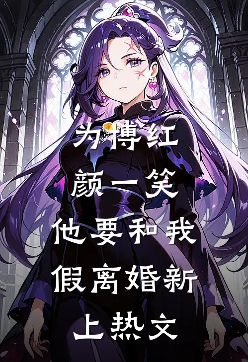 为博红颜一笑，他要和我假离婚新上热文