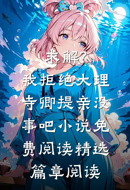 求解?我拒绝大理寺卿提亲没事吧小说免费阅读精选篇章阅读