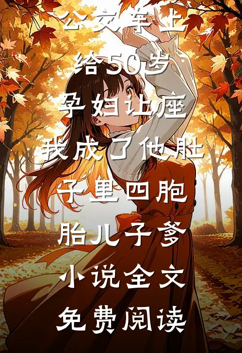 公交车上给50岁孕妇让座，我成了他肚子里四胞胎儿子爹小说全文免费阅读