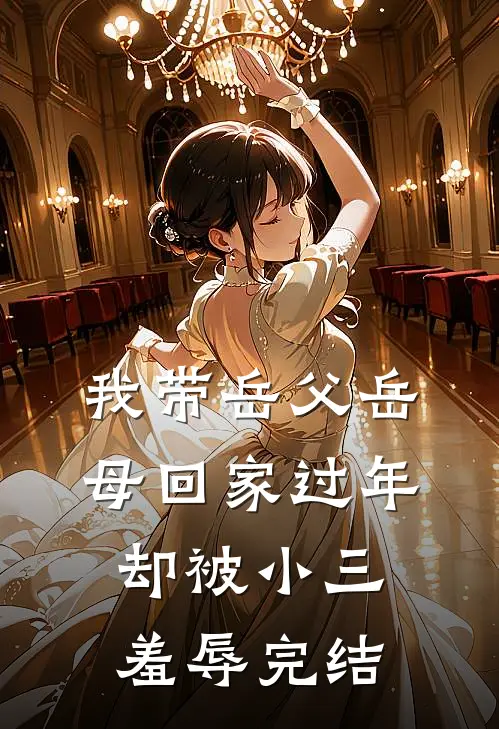我带岳父岳母回家过年，却被小三羞辱完结