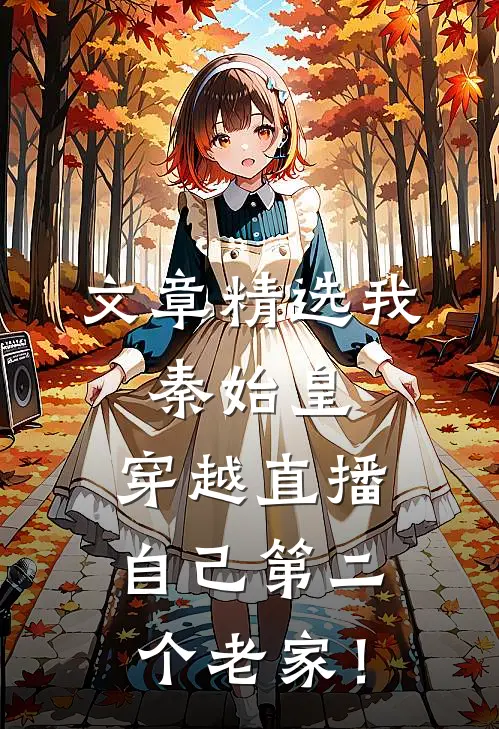 文章精选我，秦始皇，穿越直播自己第二个老家！