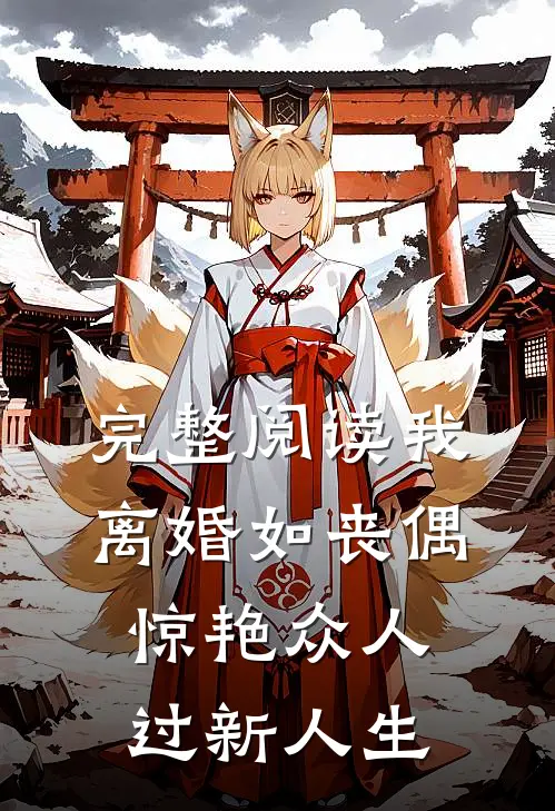 完整阅读我，离婚如丧偶，惊艳众人过新人生