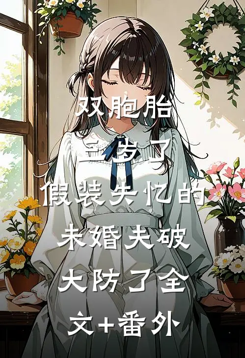 双胞胎三岁了，假装失忆的未婚夫破大防了全文+番外