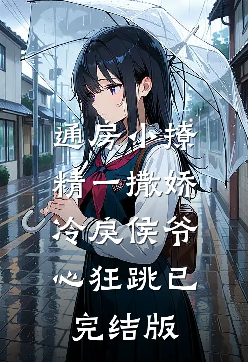 通房小撩精一撒娇，冷戾侯爷心狂跳已完结版