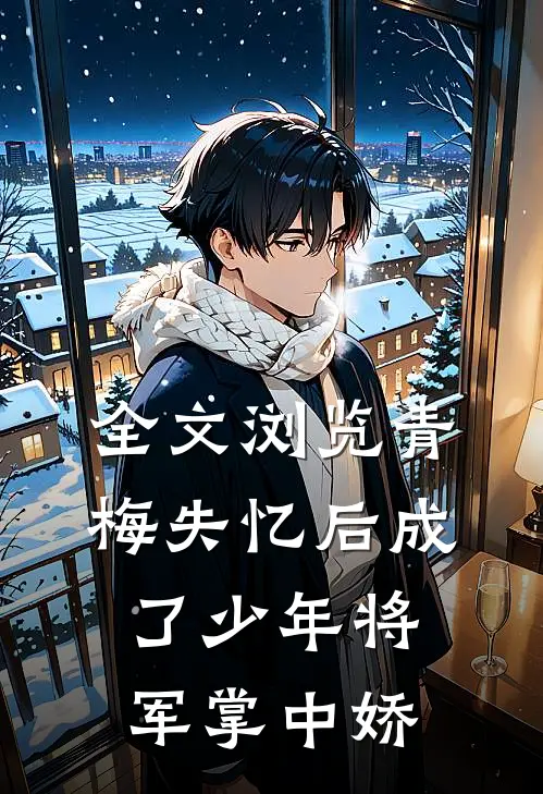 全文浏览青梅失忆后成了少年将军掌中娇