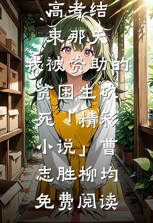 高考结束那天，我被资助的贫困生砍死「精彩小说」曹志胜柳均免费阅读