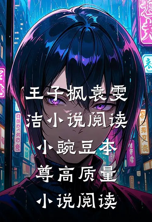 王子枫袁雯洁小说阅读小豌豆本尊高质量小说阅读