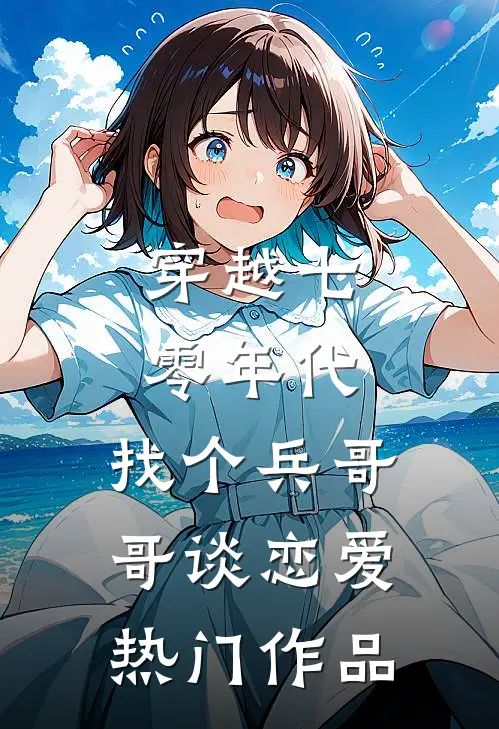 穿越七零年代，找个兵哥哥谈恋爱热门作品