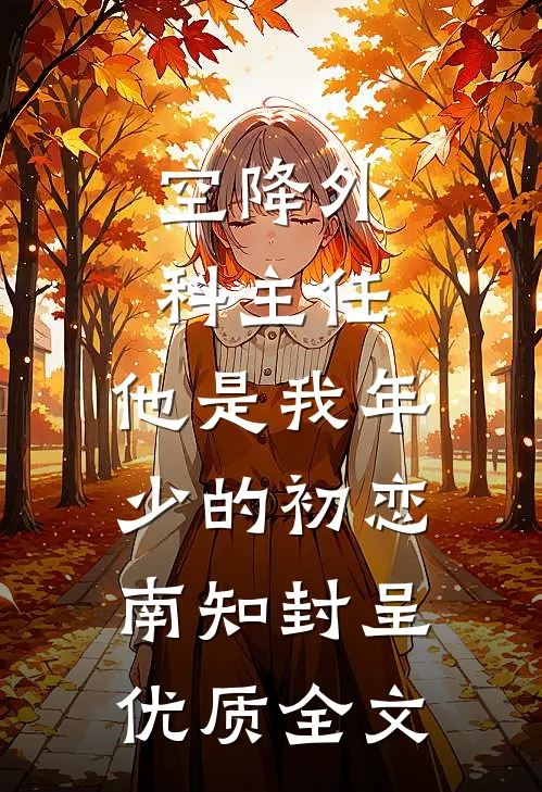 空降外科主任,他是我年少的初恋南知封呈优质全文
