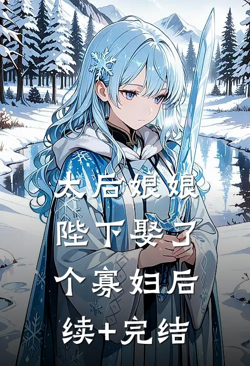 太后娘娘，陛下娶了个寡妇后续+完结
