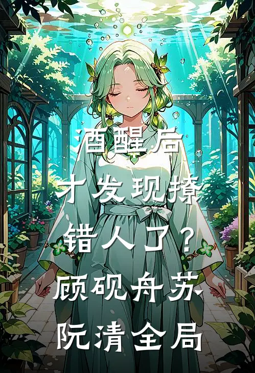 酒醒后，才发现撩错人了？顾砚舟苏阮清全局