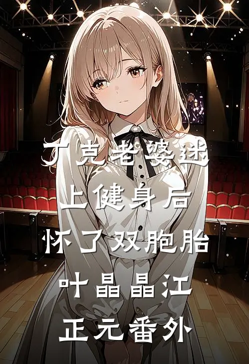 丁克老婆迷上健身后，怀了双胞胎叶晶晶江正元 番外