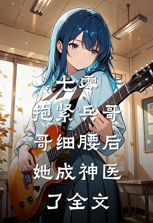 七零：抱紧兵哥哥细腰后，她成神医了全文