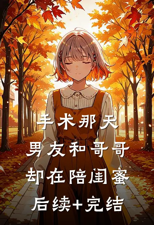 手术那天，男友和哥哥却在陪闺蜜后续+完结