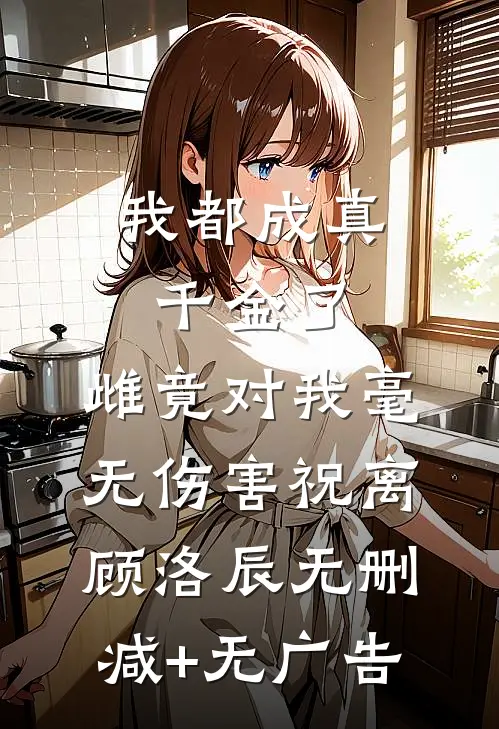 我都成真千金了，雌竟对我毫无伤害祝离顾洛辰无删减+无广告