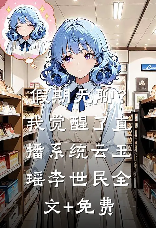 假期无聊？我觉醒了直播系统云玉瑶李世民全文+免费