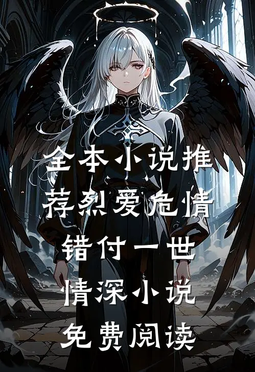 全本小说推荐烈爱危情:错付一世情深小说免费阅读