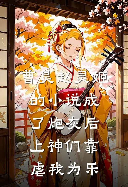 曹昊赵灵姬的小说成了炮灰后，上神们靠虐我为乐
