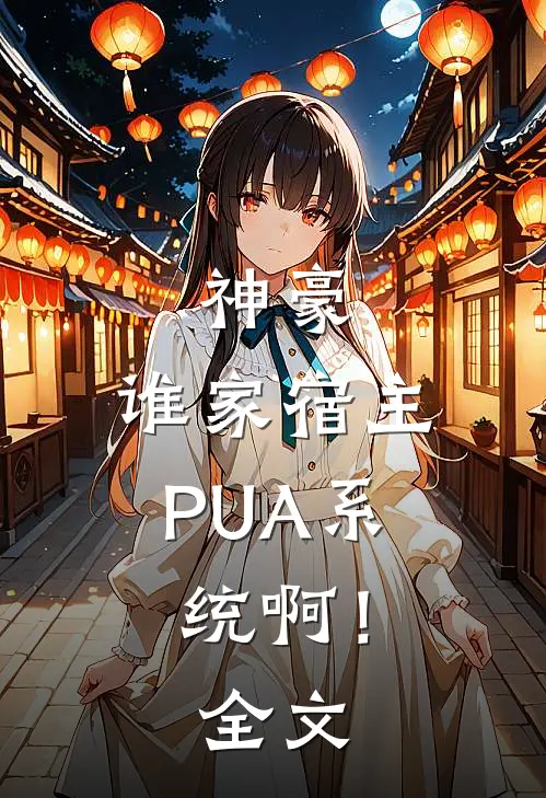 神豪：谁家宿主PUA系统啊！全文